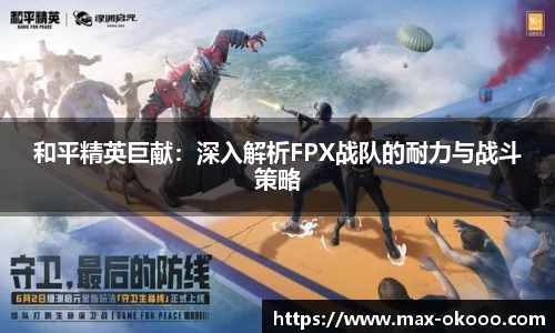 和平精英巨献：深入解析FPX战队的耐力与战斗策略